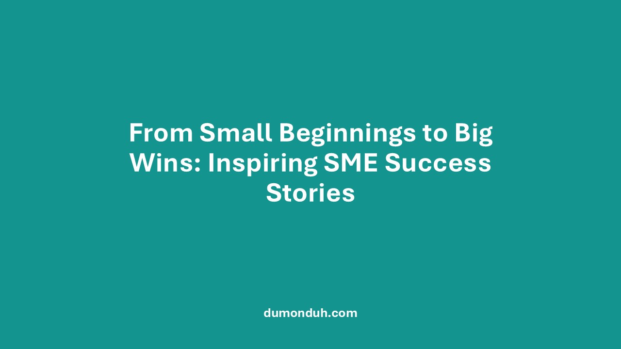 From Small Beginnings to Big Wins Inspiring SME Success Stories
