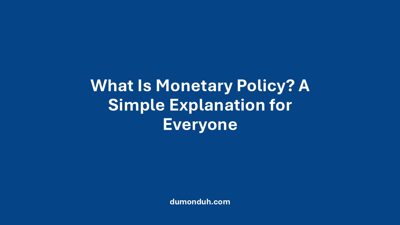 What Is Monetary Policy A Simple Explanation for Everyone