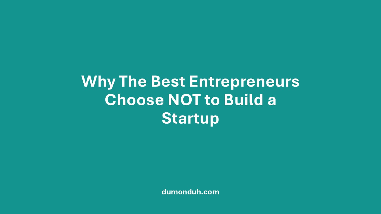 Why The Best Entrepreneurs Choose NOT to Build a Startup